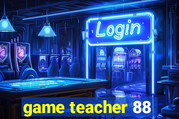 game teacher 88